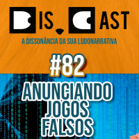 dis.cast #82 - Anunciando jogos falsos