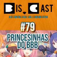 dis.cast #79 - Princesinhas do BBB