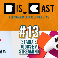 dis.cast #13 – Stadia, streaming e outros adoçantes