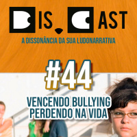 dis.cast #44 - Vencendo bullying perdendo na vida