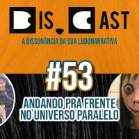 dis.cast #53 - Andando pra frente no universo paralelo