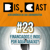 dis.cast #23 – Financiado e indo por água abaixo?
