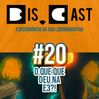 dis.cast #20 – O que que rolou na E3?