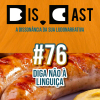 dis.cast #76 - Diga não à linguiça