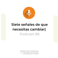 Siete señales de que necesitas cambiar | Podcast 88