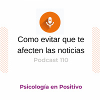 Como evitar que te afecten las noticias | Podcast 110