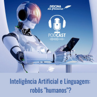 #25 ALÉM DAS PALAVRAS - Inteligência artificial e linguagem: robôs humanos?