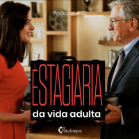 Pocast #113 - A Estagiária da vida adulta