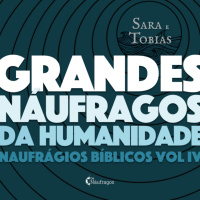 Podcast #111 - Grandes Náufragos da Humanidade: Sara e Tobias - grandes naufrágios bíblicos vol 4