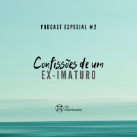 Podcast Especial #2 - Confissões de um Ex-Imaturo