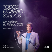 Podcast #188 - Todos Ficarão Surdos: um antídoto do Rei para 2022