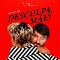 Podcast #201 - Desculpa, mãe!