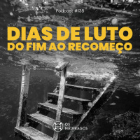 Podcast #138 - Dias de Luto: do fim ao recomeço