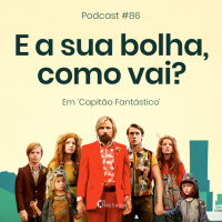 Podcast #86 - E a sua Bolha, como vai? em Capitão Fantástico