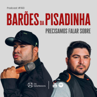 Podcast #160 - Precisamos falar sobre Barões da Pisadinha