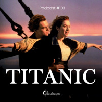 Podcast #103 - Titanic