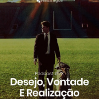 Podcast #23 - Desejo, Vontade e Realização