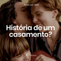 Podcast #99 - História de um Casamento? 