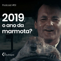 Podcast #51 - 2019, o ano da marmota?