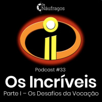 Podcast #33 - Os Incríveis: parte I - Os Desafios da Vocação