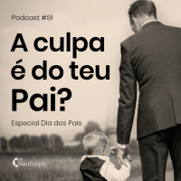 Podcast #81 - A culpa é do teu Pai? Especial Dia dos Pais