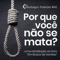Podcast #42 - Por que você não se mata? uma introdução ao livro Em Busca de Sentido