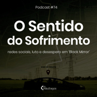 Podcast #74 - O Sentido do Sofrimento: redes sociais, luto e desespero em Black Mirror