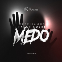 Podcast #197 - Precisamos falar sobre o medo