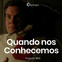 Podcast #56 - Quando nos Conhecemos