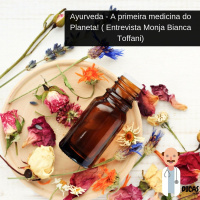 074 Ayurveda - A primeira medicina do Planeta! (Entrevista com a Monja Bianca Toffani)
