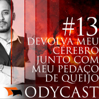 Devolva meu Cérebro junto com meu Pedaço de Queijo – Odycast #13