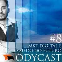 Marketing Digital e o Medo do Futuro – Odycast #8