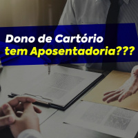 Dono de Cartório tem aposentadoria?