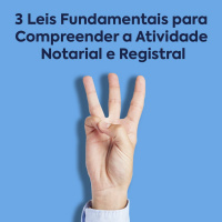 3 Leis Fundamentais para Compreender a Atividade Notarial e Registral