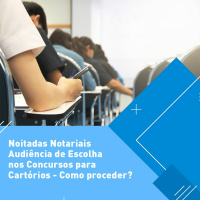 Noitadas Notariais - Audiência de Escolha nos Concursos para Cartórios - Como proceder?
