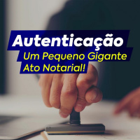 Autenticação - Um Pequeno Gigante Ato Notarial!