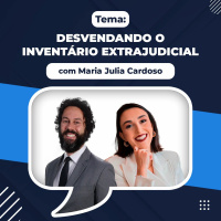 Desvendando o Inventário Extrajudicial com Maria Julia Cardoso