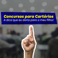 Concursos para Cartórios – A dica que eu daria para o meu filho!