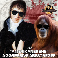 #239: Amerikanerens Aggressive Abestreger