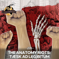 #226: The Anatomy Riots: Tæsk ad Li(g)bitum!