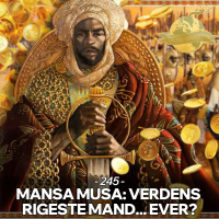 #245: Mansa Musa: Verdens Rigeste Mand... Ever?