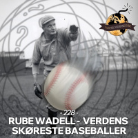 #228: Rube Waddell - Verdens Skøreste Baseballer!