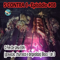 5 CONTRA 1 - Episódio #08 | O Fim de Uma Era - Bloco 1 de 3