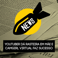 News - Youtuber dá rasteira em mãe e camgirl virtual faz sucesso
