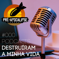 #000 - Podcasts destruíram minha vida