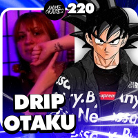 O DRIP OTAKU - Anime Crazies #220
