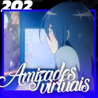 Amizades Virtuais - Anime Crazies #202