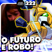 O FUTURO É ROBÔ! - Anime Crazies #222