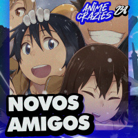 NÃO SABEMOS MAIS FAZER AMIGOS! - Anime Crazies #238