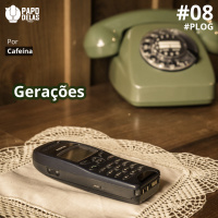 PapoDelas PLOG #8 – Gerações, por Cafeína